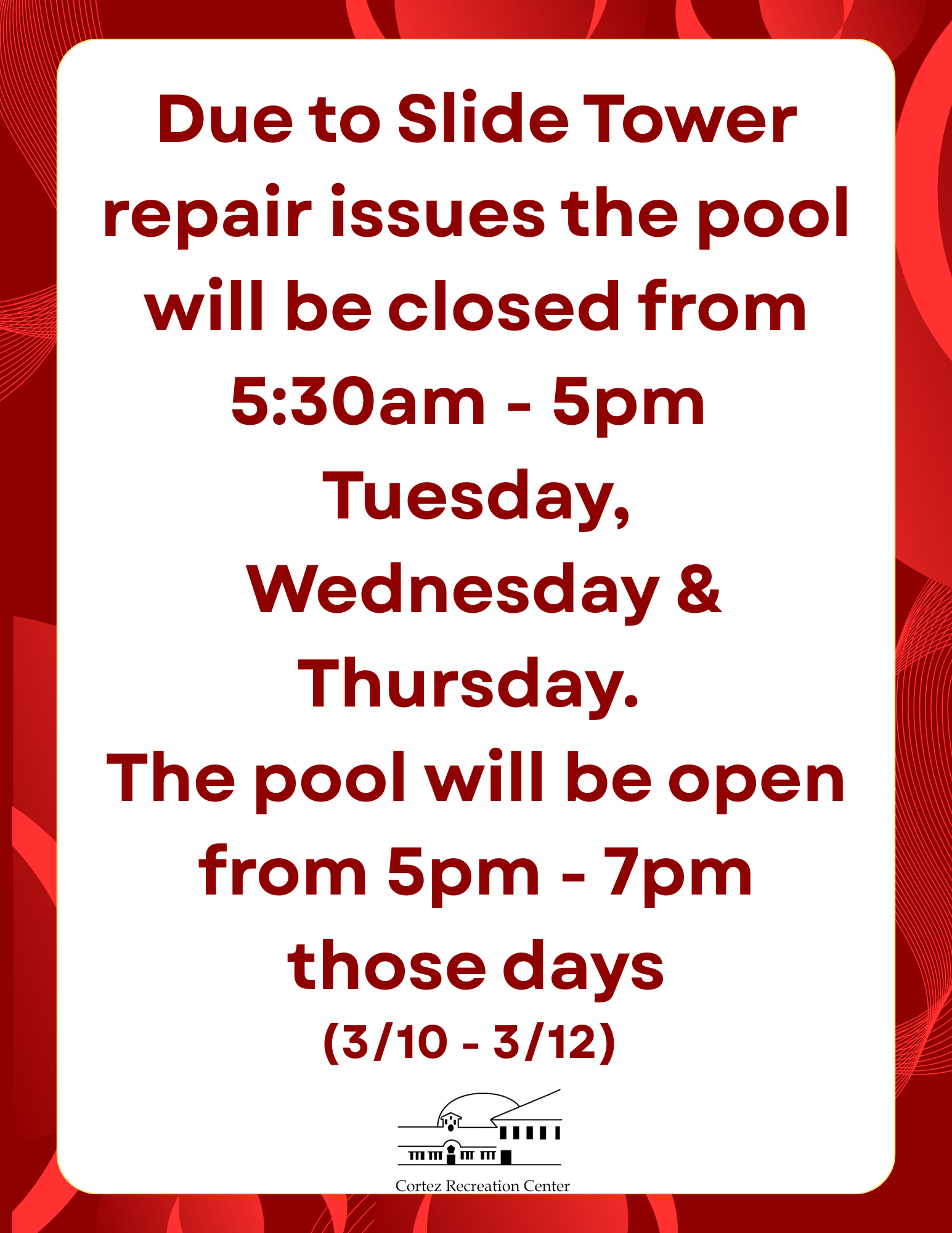 Due to Slide Tower repair issues the pool will be closed from 5:30a-5p from 3/10-3/12